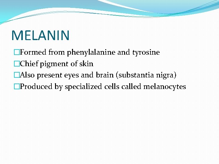 MELANIN �Formed from phenylalanine and tyrosine �Chief pigment of skin �Also present eyes and