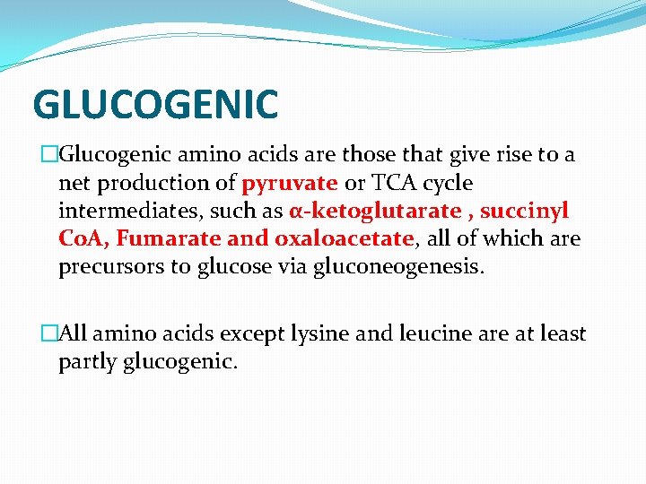 GLUCOGENIC �Glucogenic amino acids are those that give rise to a net production of