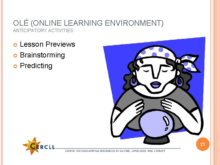 OLÉ (ONLINE LEARNING ENVIRONMENT) ANTICIPATORY ACTIVITIES Lesson Previews Brainstorming Predicting 21 