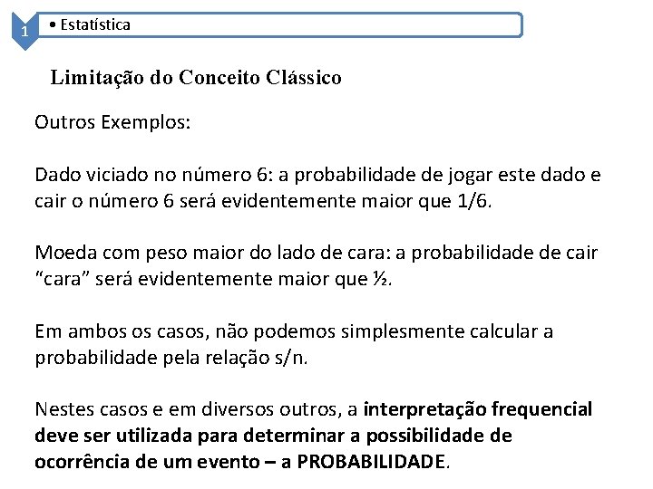 1 • Estatística Limitação do Conceito Clássico Outros Exemplos: Dado viciado no número 6: