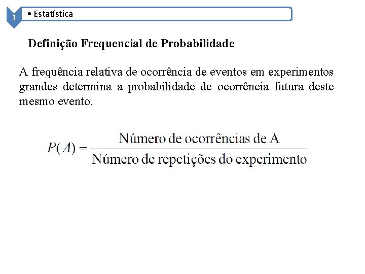 1 • Estatística Definição Frequencial de Probabilidade A frequência relativa de ocorrência de eventos