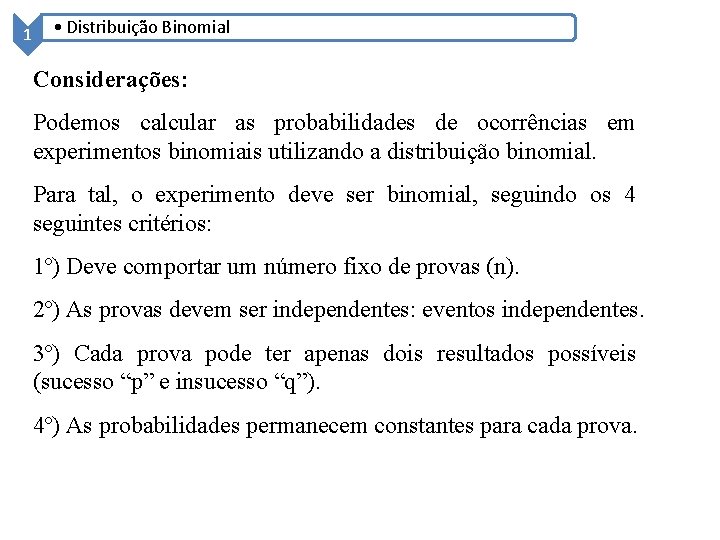 1 • Distribuição Binomial Considerações: Podemos calcular as probabilidades de ocorrências em experimentos binomiais