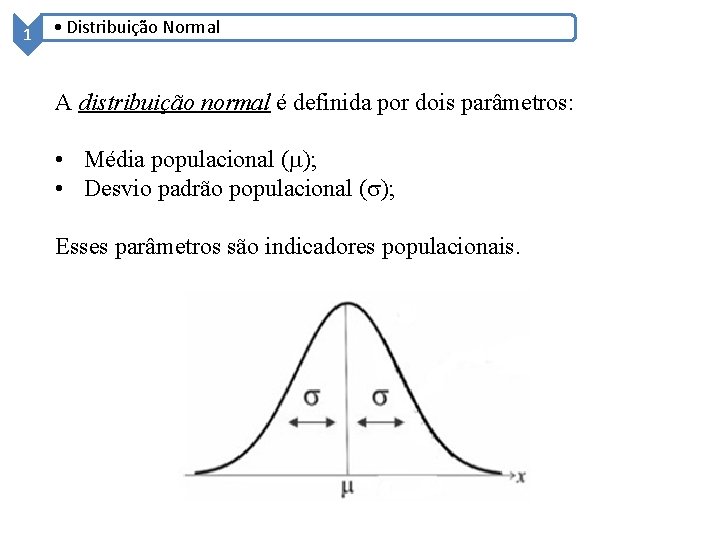 1 • Distribuição Normal A distribuição normal é definida por dois parâmetros: • Média