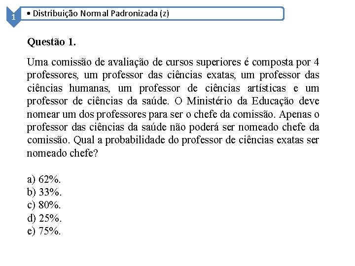 1 • Distribuição Normal Padronizada (z) Questão 1. Uma comissão de avaliação de cursos