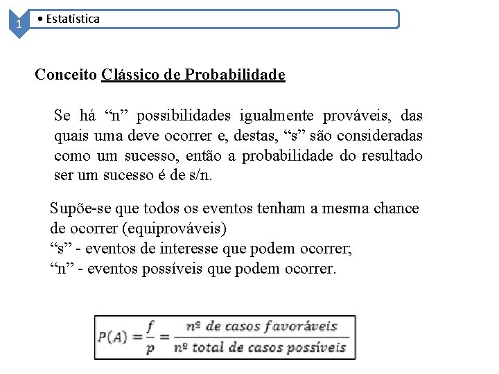 1 • Estatística Conceito Clássico de Probabilidade Se há “n” possibilidades igualmente prováveis, das