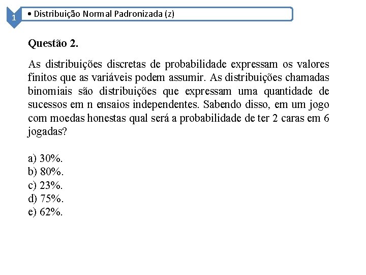 1 • Distribuição Normal Padronizada (z) Questão 2. As distribuições discretas de probabilidade expressam