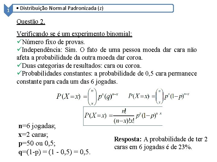 1 • Distribuição Normal Padronizada (z) Questão 2. Verificando se é um experimento binomial: