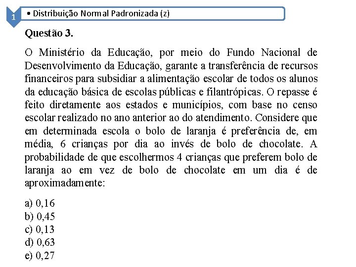 1 • Distribuição Normal Padronizada (z) Questão 3. O Ministério da Educação, por meio