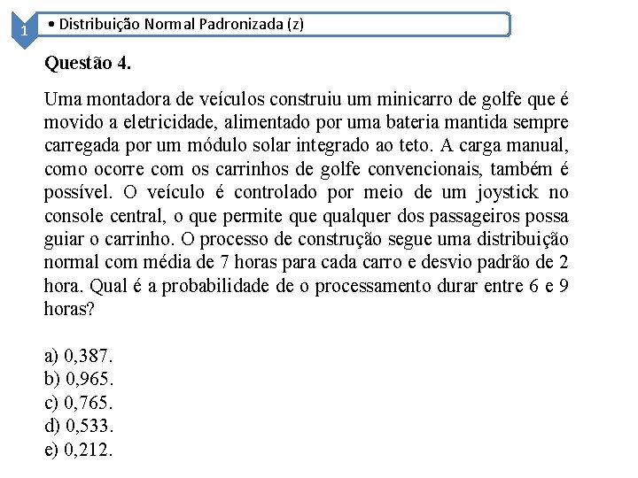 1 • Distribuição Normal Padronizada (z) Questão 4. Uma montadora de veículos construiu um