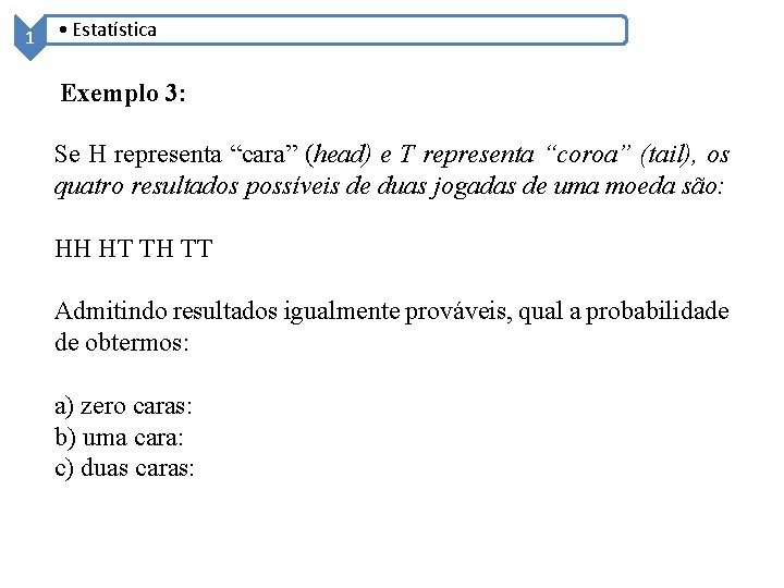 1 • Estatística Exemplo 3: Se H representa “cara” (head) e T representa “coroa”