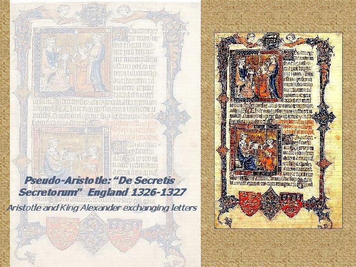 Pseudo-Aristotle: “De Secretis Secretorum” England 1326 -1327 Aristotle and King Alexander exchanging letters 