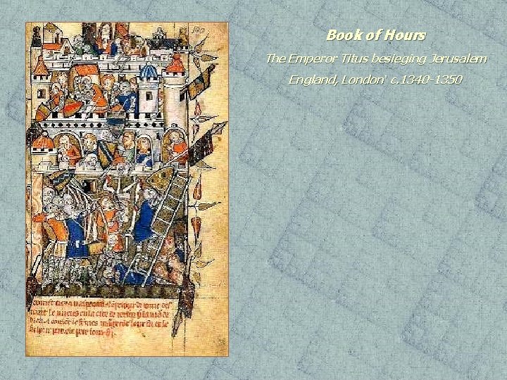 Book of Hours The Emperor Titus besieging Jerusalem England, London’ c. 1340 -1350 