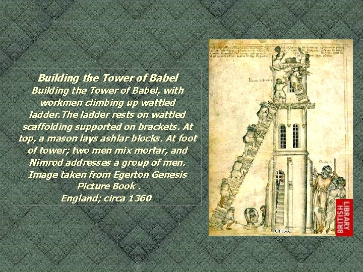 Building the Tower of Babel, with workmen climbing up wattled ladder. The ladder rests