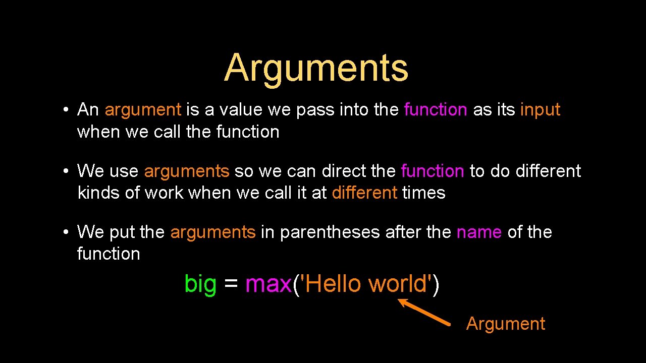 Arguments • An argument is a value we pass into the function as its Arguments • An argument is a value we pass into the function as its