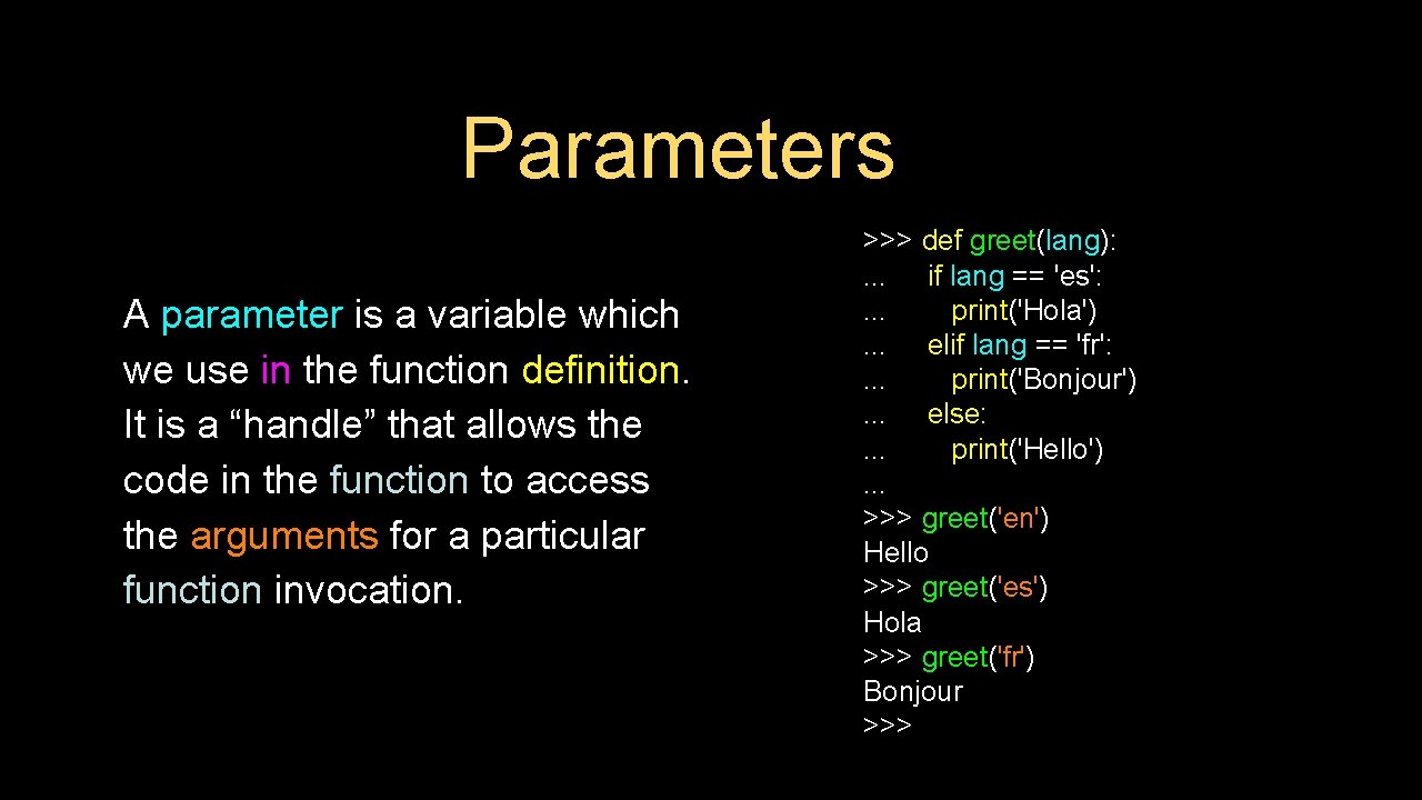 Parameters A parameter is a variable which we use in the function definition. It