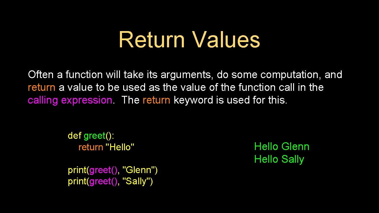 Return Values Often a function will take its arguments, do some computation, and return