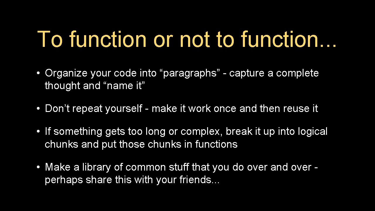 To function or not to function. . . • Organize your code into “paragraphs” To function or not to function. . . • Organize your code into “paragraphs”