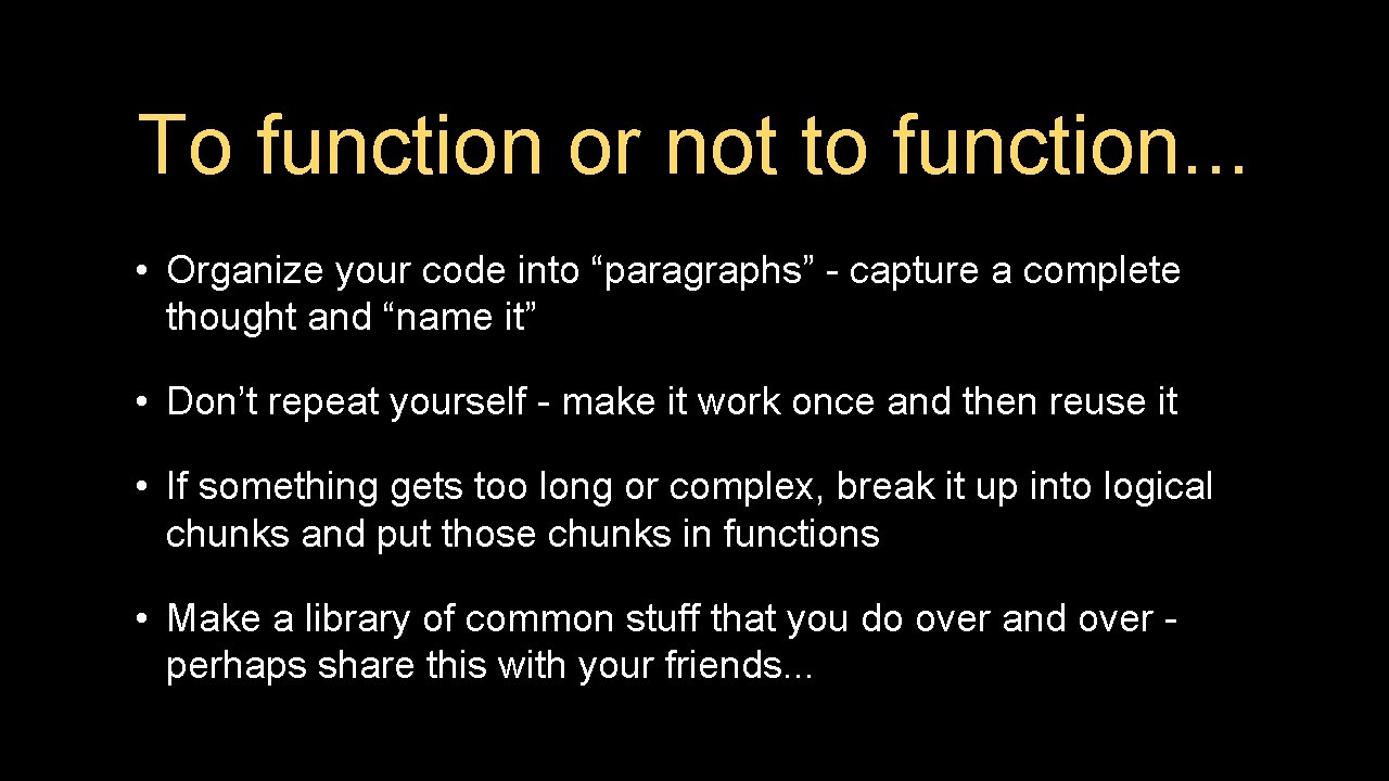 To function or not to function. . . • Organize your code into “paragraphs”