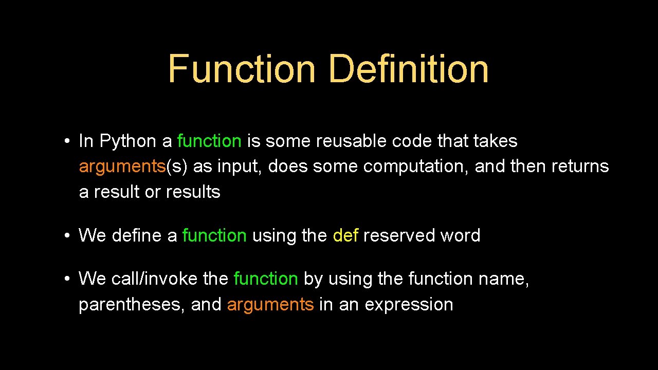 Function Definition • In Python a function is some reusable code that takes arguments(s)