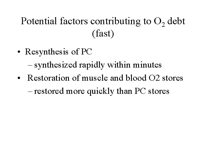 Potential factors contributing to O 2 debt (fast) • Resynthesis of PC – synthesized