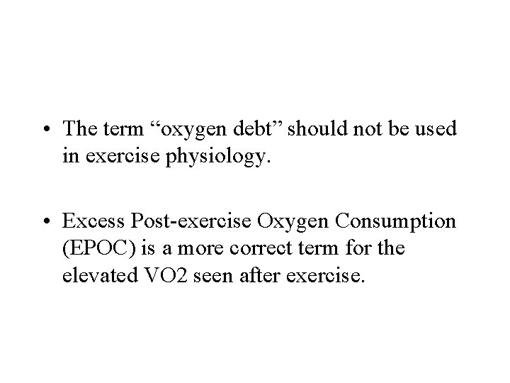  • The term “oxygen debt” should not be used in exercise physiology. •