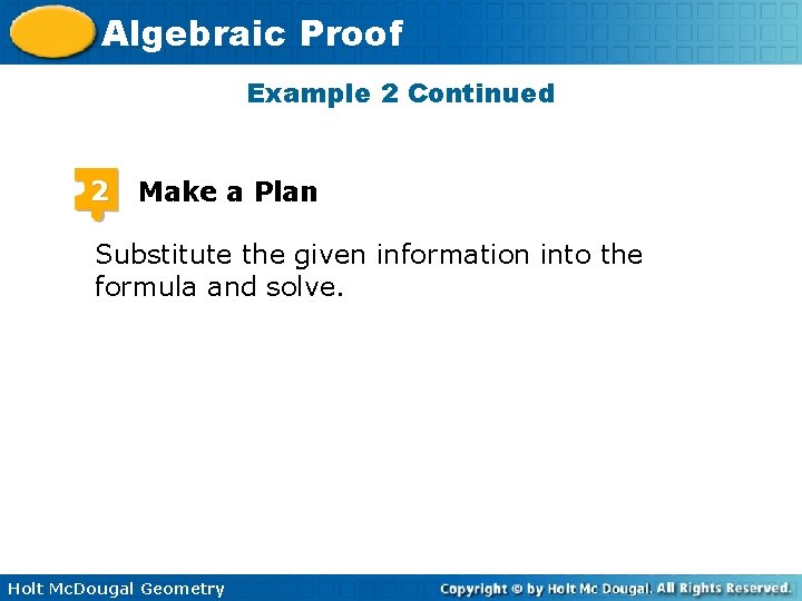 Algebraic Proof Example 2 Continued 2 Make a Plan Substitute the given information into Algebraic Proof Example 2 Continued 2 Make a Plan Substitute the given information into