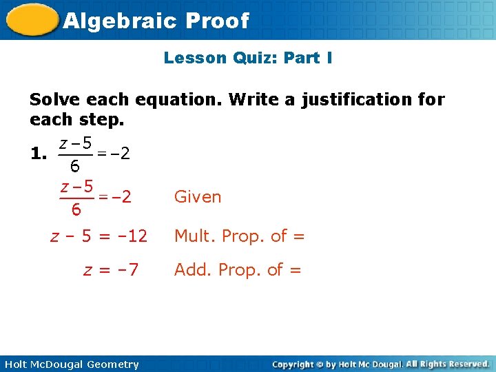 Algebraic Proof Lesson Quiz: Part I Solve each equation. Write a justification for each