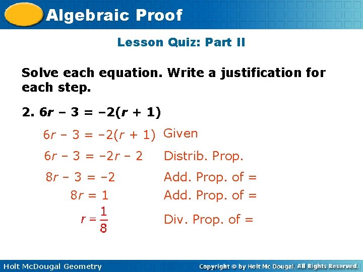 Algebraic Proof Lesson Quiz: Part II Solve each equation. Write a justification for each Algebraic Proof Lesson Quiz: Part II Solve each equation. Write a justification for each