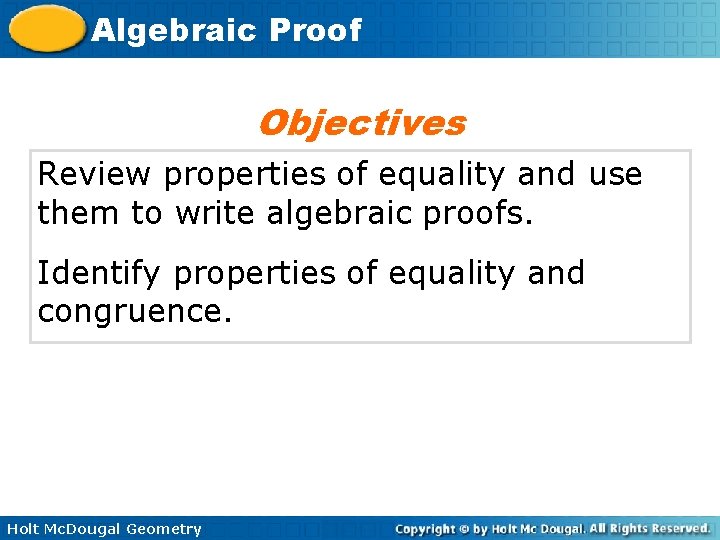Algebraic Proof Objectives Review properties of equality and use them to write algebraic proofs.