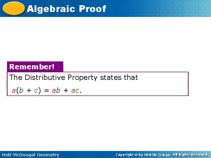 Algebraic Proof Remember! The Distributive Property states that a(b + c) = ab +