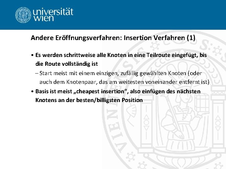 Andere Eröffnungsverfahren: Insertion Verfahren (1) • Es werden schrittweise alle Knoten in eine Teilroute