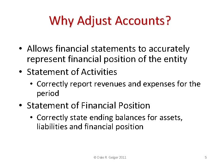 Why Adjust Accounts? • Allows financial statements to accurately represent financial position of the