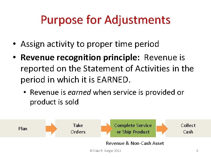 Purpose for Adjustments • Assign activity to proper time period • Revenue recognition principle: