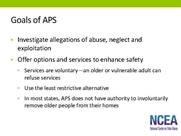 Goals of APS • Investigate allegations of abuse, neglect and exploitation • Offer options