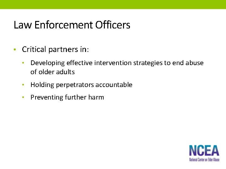 Law Enforcement Officers • Critical partners in: • Developing effective intervention strategies to end