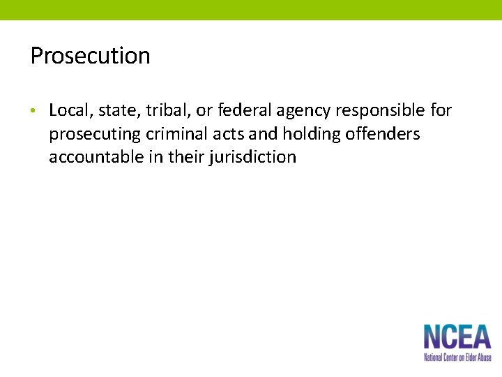 Prosecution • Local, state, tribal, or federal agency responsible for prosecuting criminal acts and