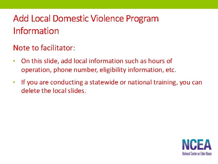Add Local Domestic Violence Program Information Note to facilitator: • On this slide, add