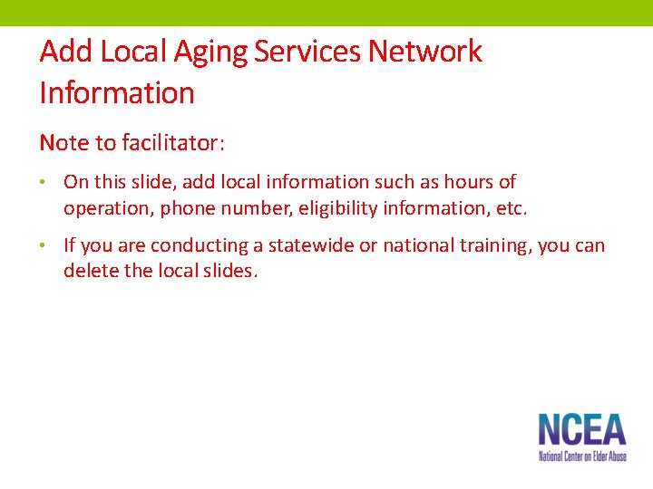 Add Local Aging Services Network Information Note to facilitator: • On this slide, add