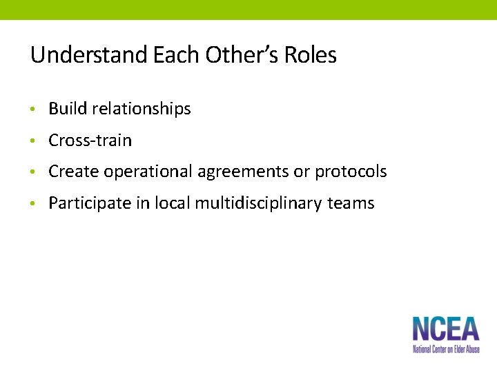 Understand Each Other’s Roles • Build relationships • Cross-train • Create operational agreements or