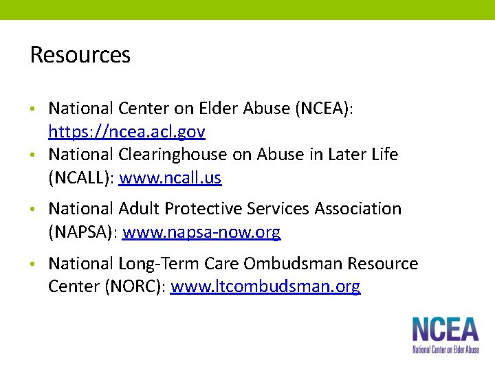 Resources • National Center on Elder Abuse (NCEA): https: //ncea. acl. gov • National