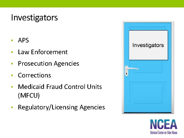 Investigators • APS • Law Enforcement • Prosecution Agencies • Corrections • Medicaid Fraud