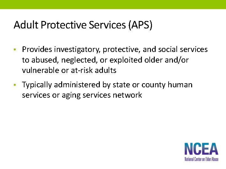 Adult Protective Services (APS) • Provides investigatory, protective, and social services to abused, neglected,