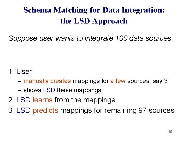 Schema Matching for Data Integration: the LSD Approach Suppose user wants to integrate 100 Schema Matching for Data Integration: the LSD Approach Suppose user wants to integrate 100