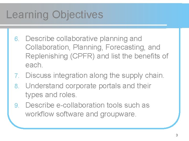 Learning Objectives Describe collaborative planning and Collaboration, Planning, Forecasting, and Replenishing (CPFR) and list