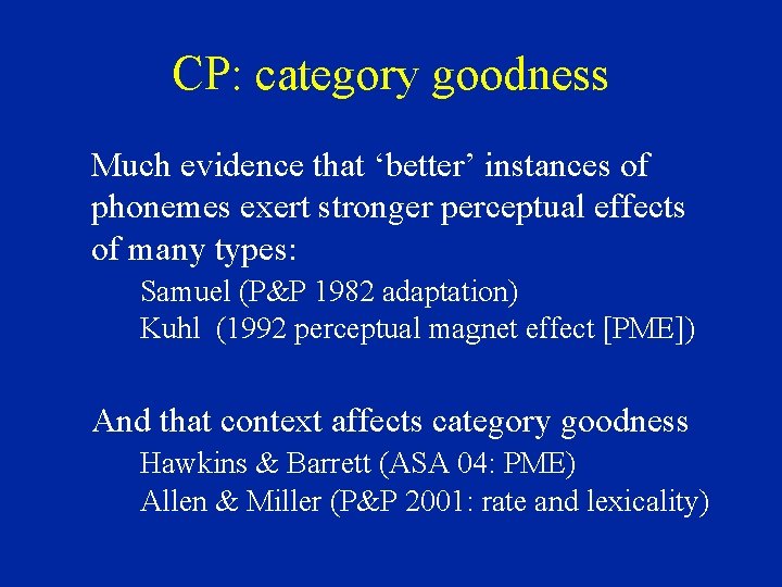 CP: category goodness Much evidence that ‘better’ instances of phonemes exert stronger perceptual effects
