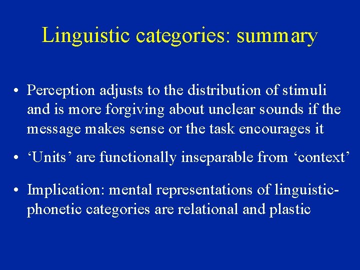 Linguistic categories: summary • Perception adjusts to the distribution of stimuli and is more