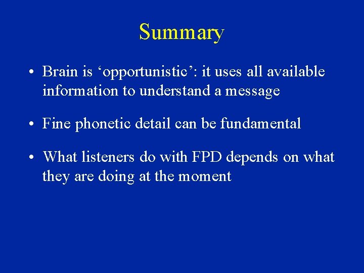 Summary • Brain is ‘opportunistic’: it uses all available information to understand a message