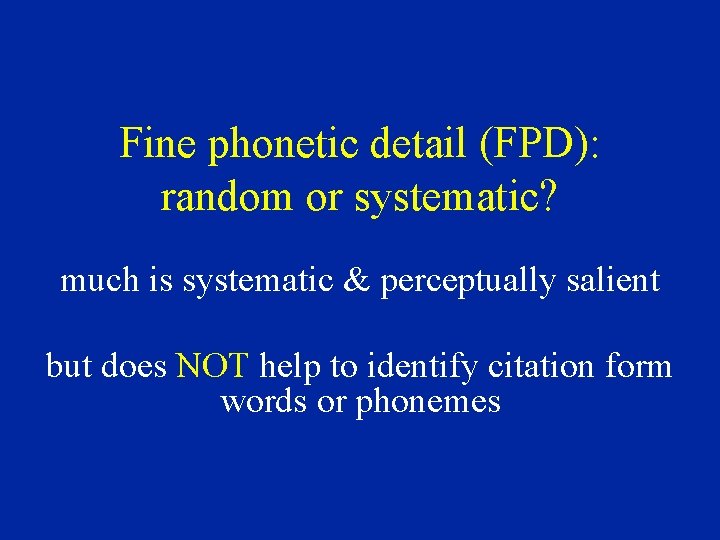 Fine phonetic detail (FPD): random or systematic? much is systematic & perceptually salient but