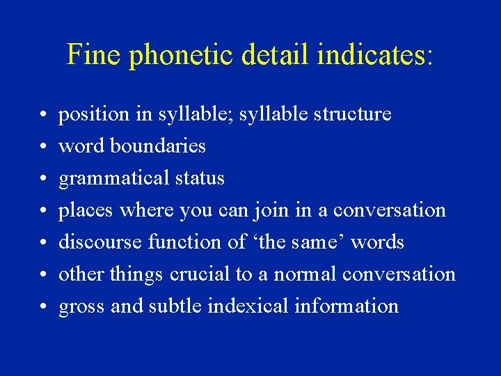 Fine phonetic detail indicates: • • position in syllable; syllable structure word boundaries grammatical