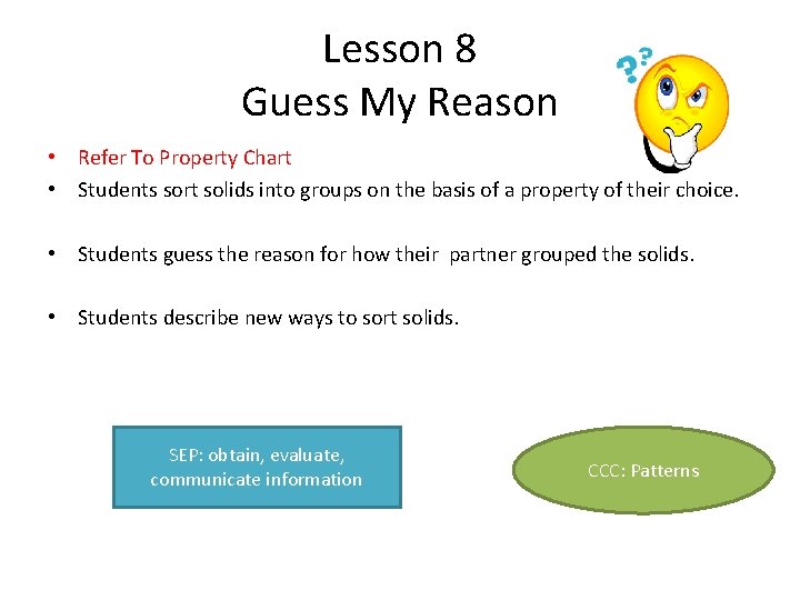 Lesson 8 Guess My Reason • Refer To Property Chart • Students sort solids
